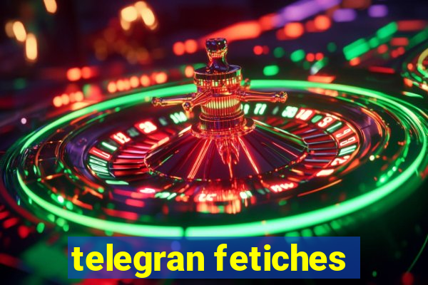 telegran fetiches